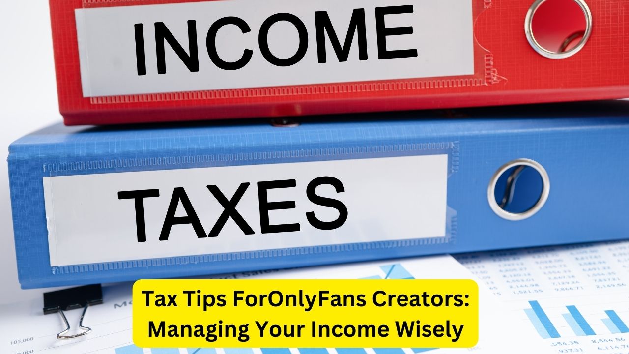 Tax Tips ForOnlyFans Creators: Managing Your Income Wisely