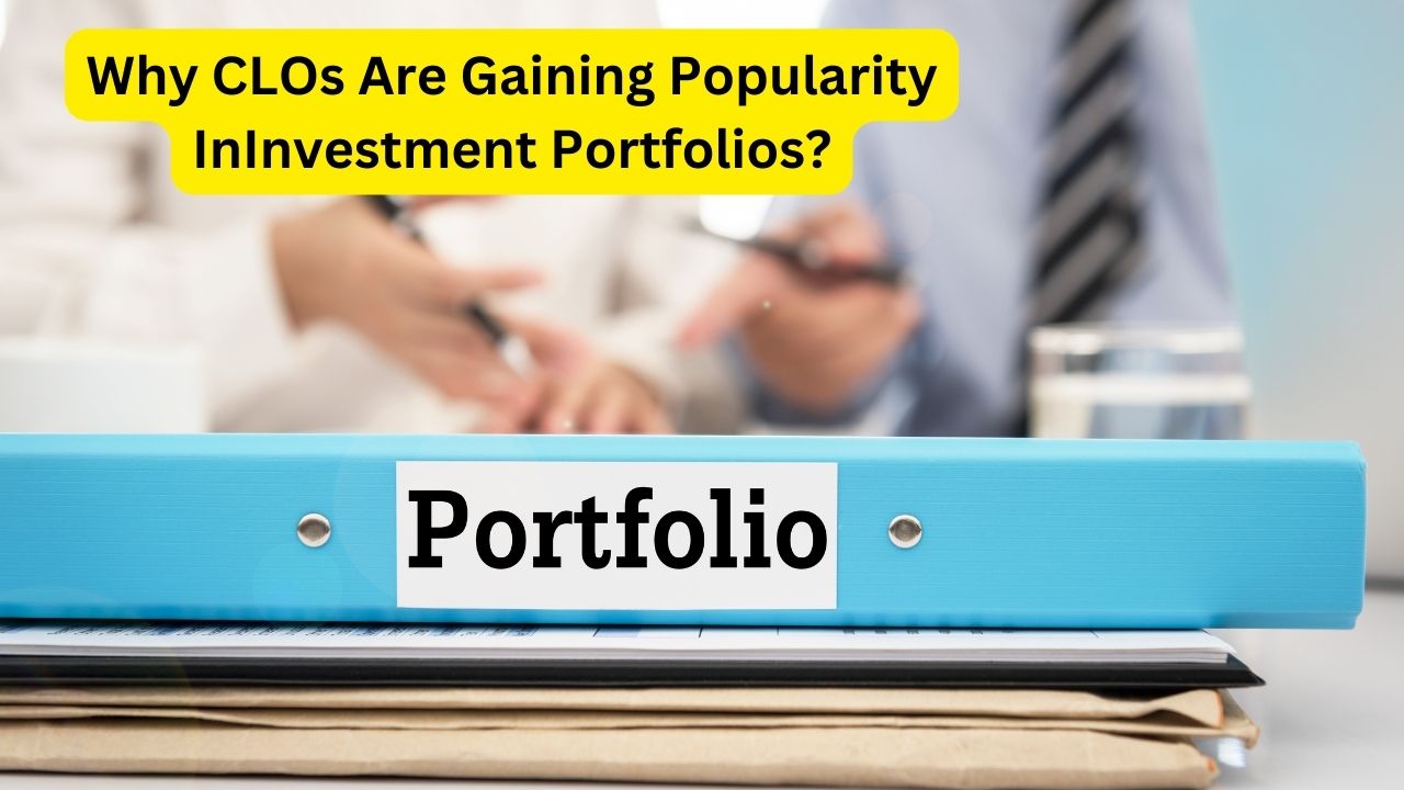 Why CLOs Are Gaining Popularity InInvestment Portfolios?