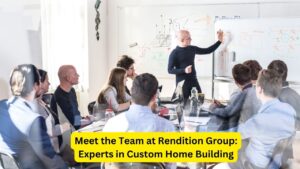 Meet the Team at Rendition Group: Experts in Custom Home Building