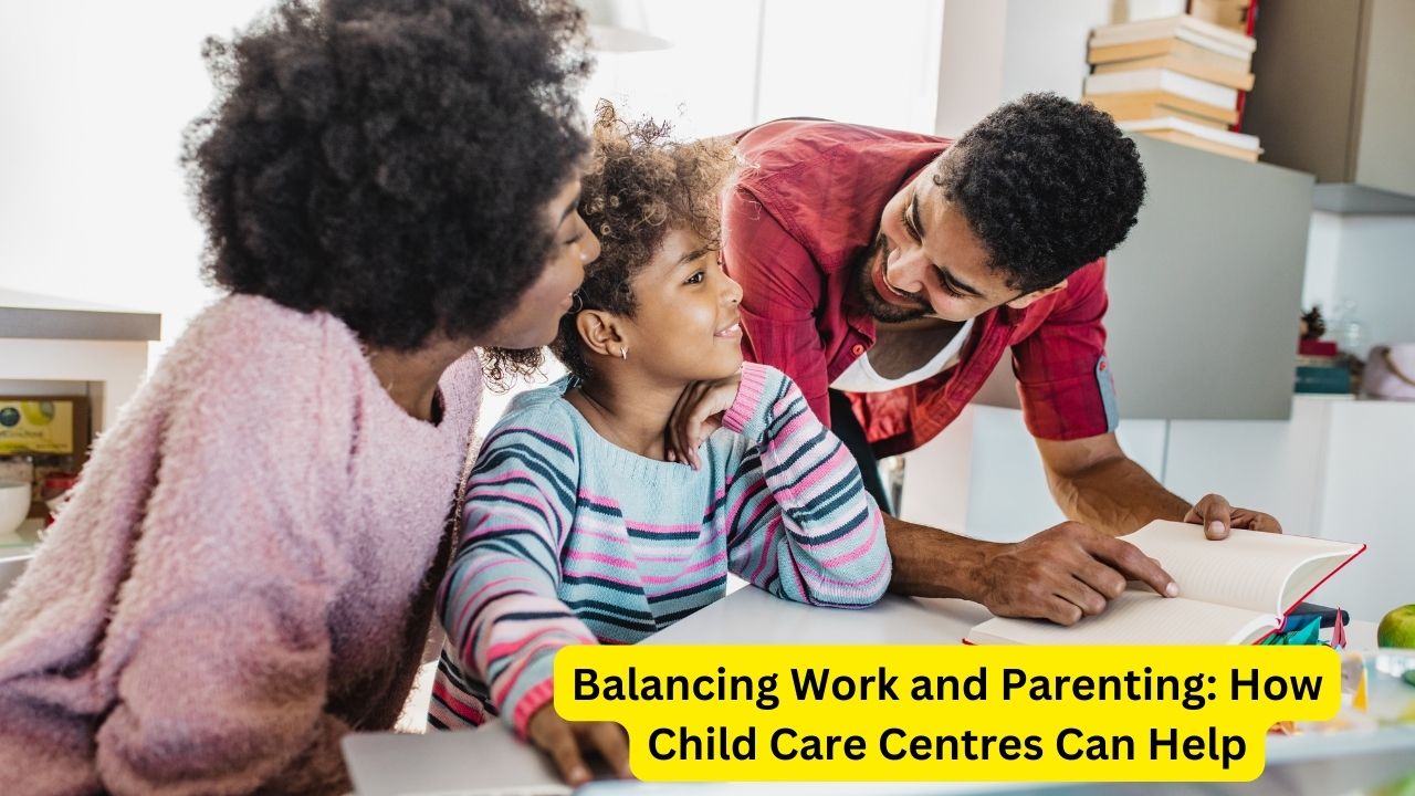 Balancing Work and Parenting: How Child Care Centres Can Help