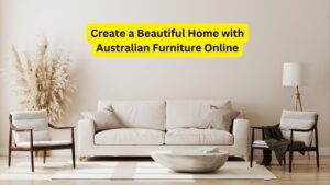 Create a Beautiful Home with Australian Furniture Online