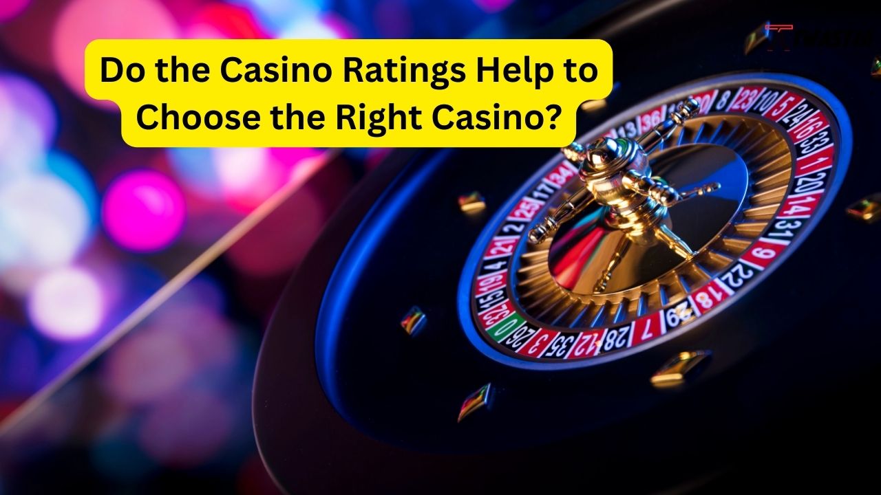 Do the Casino Ratings Help to Choose the Right Casino?
