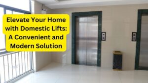 Elevate Your Home with Domestic Lifts