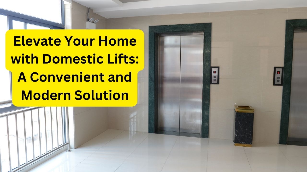Elevate Your Home with Domestic Lifts