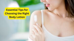 Essential Tips for Choosing the Right Body Lotion