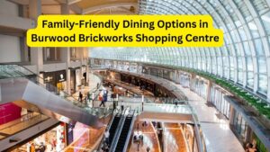 Family-Friendly Dining Options in Burwood Brickworks Shopping Centre