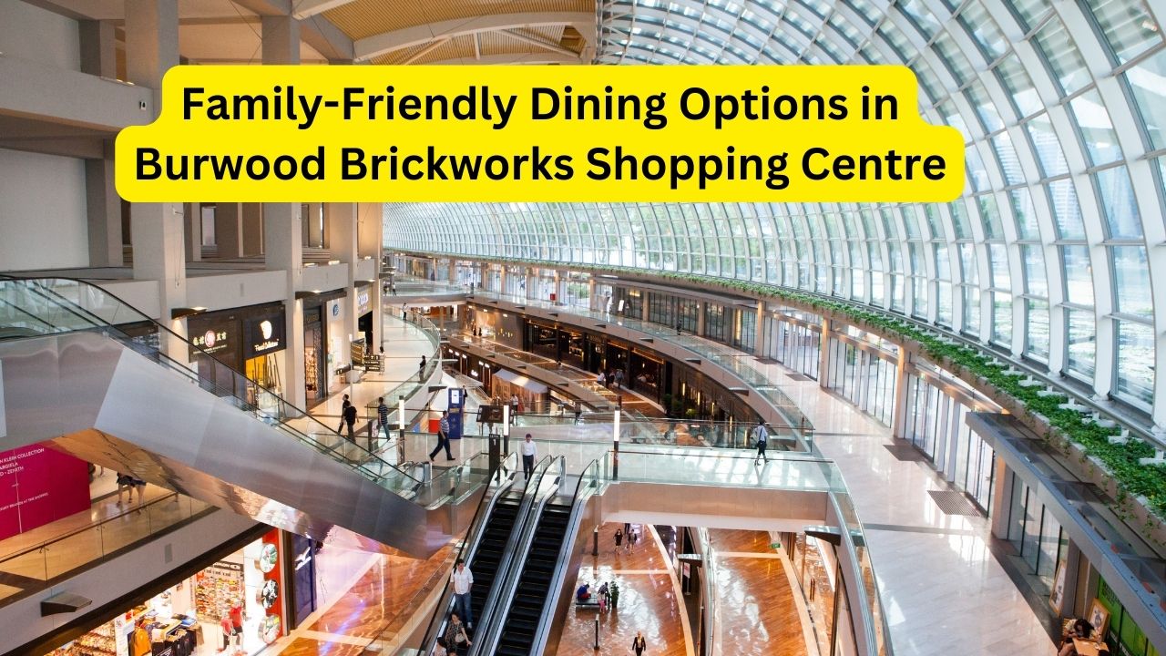 Family-Friendly Dining Options in Burwood Brickworks Shopping Centre