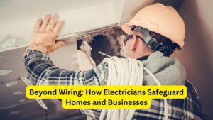 Beyond Wiring: How Electricians Safeguard Homes and Businesses
