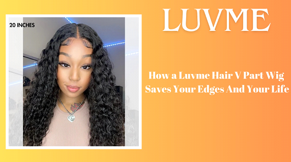 How a Luvme Hair V Part Wig Saves Your Edges And Your Life