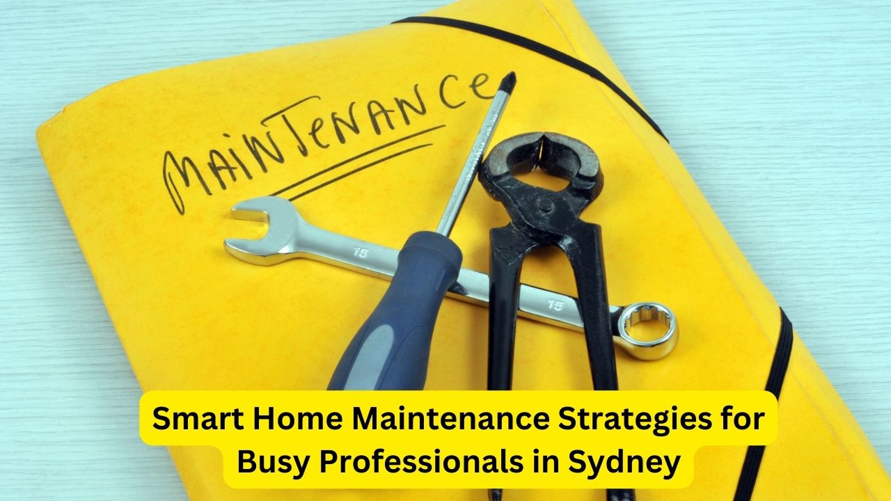 Smart Home Maintenance Strategies for     Busy Professionals in Sydney