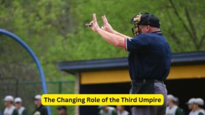 The Changing Role of the Third Umpire