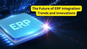 The Future of ERP Integration: Trends and Innovations