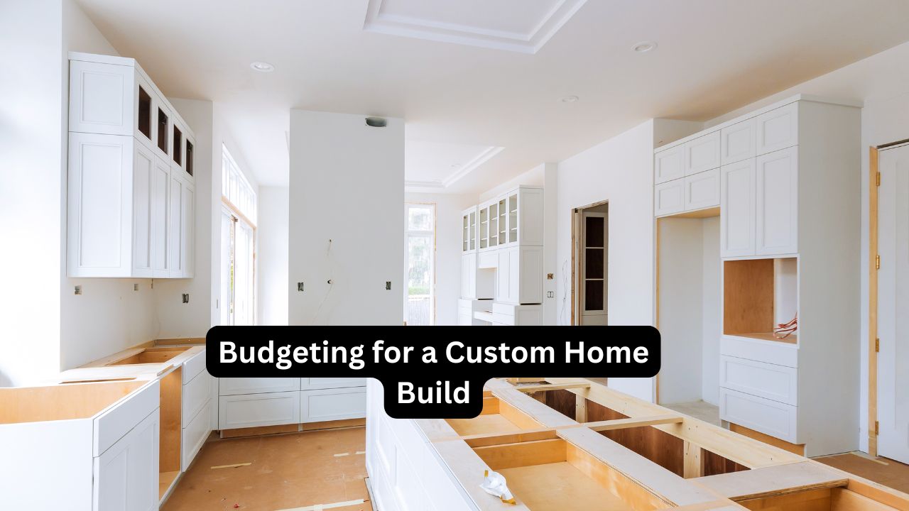 Budgeting for a Custom Home Build