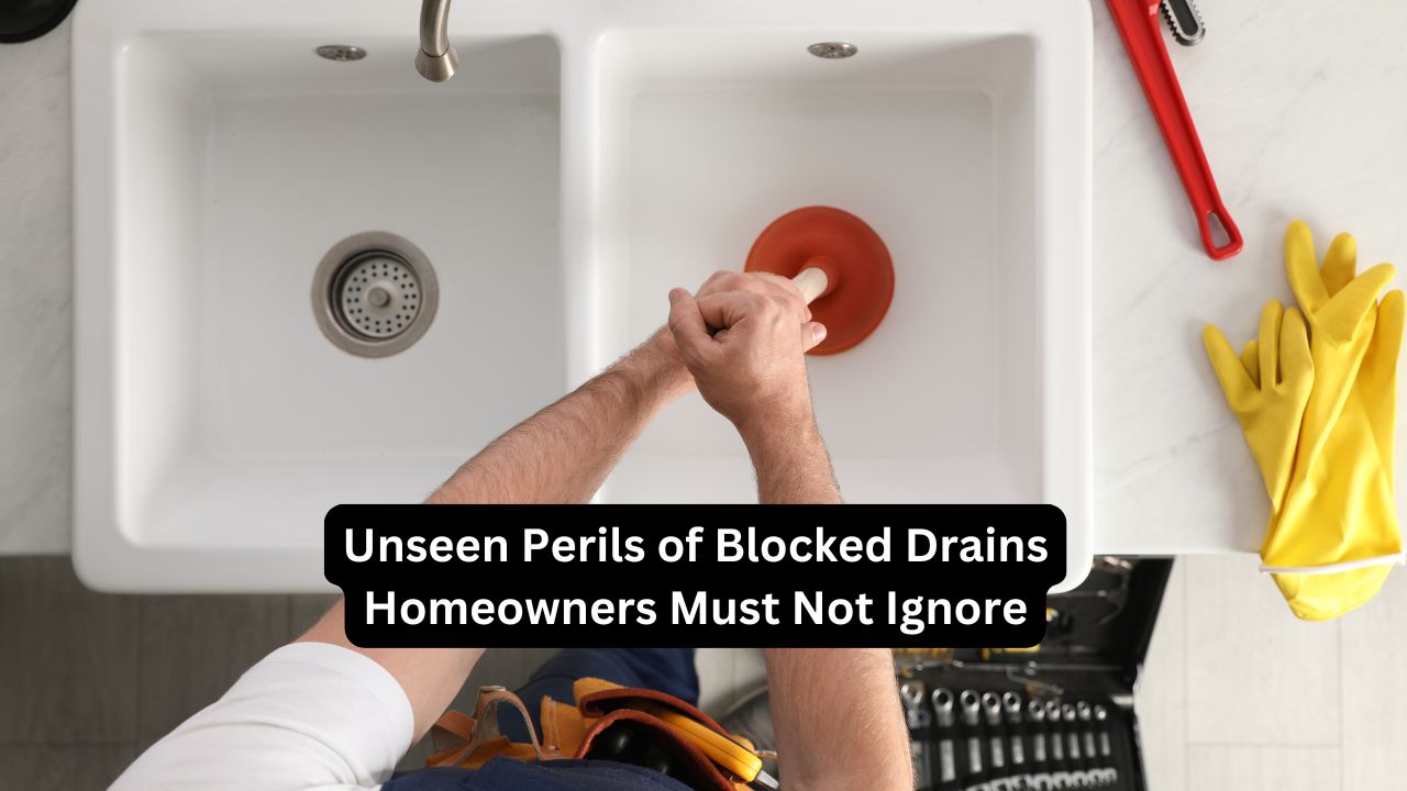 Unseen Perils of Blocked Drains Homeowners Must Not Ignore