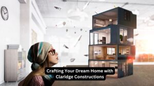Crafting Your Dream Home with Claridge Constructions