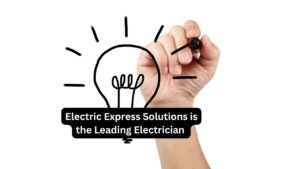 Electric Express Solutions is the Leading Electrician 