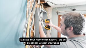 Elevate Your Home with Expert Tips on Electrical System Upgrades