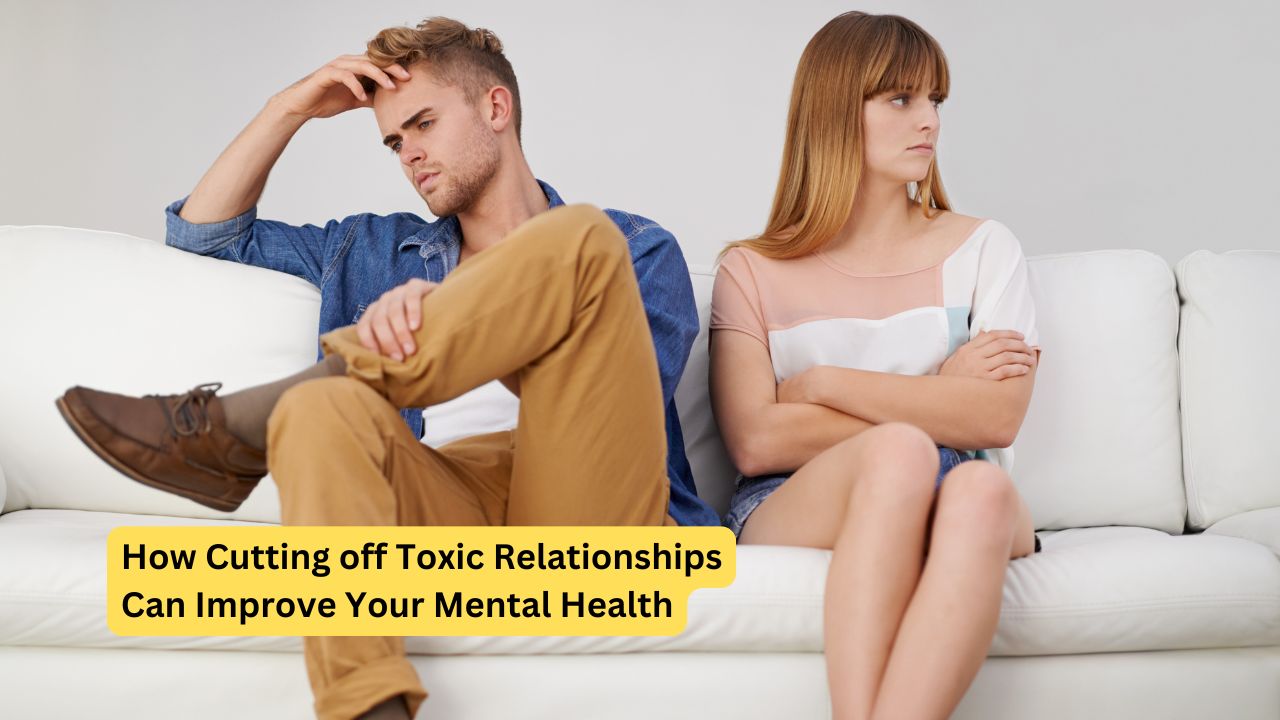 How Cutting off Toxic Relationships Can Improve Your Mental Health