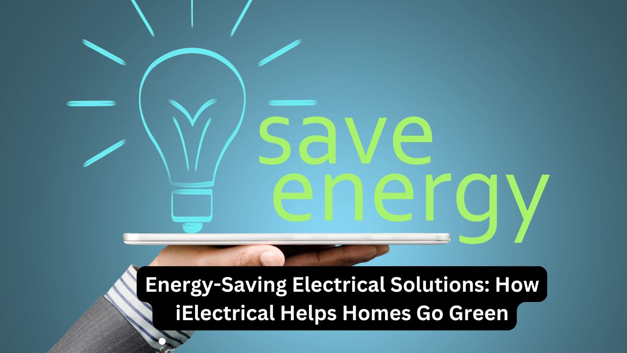 How iElectrical Helps Homes Go Green