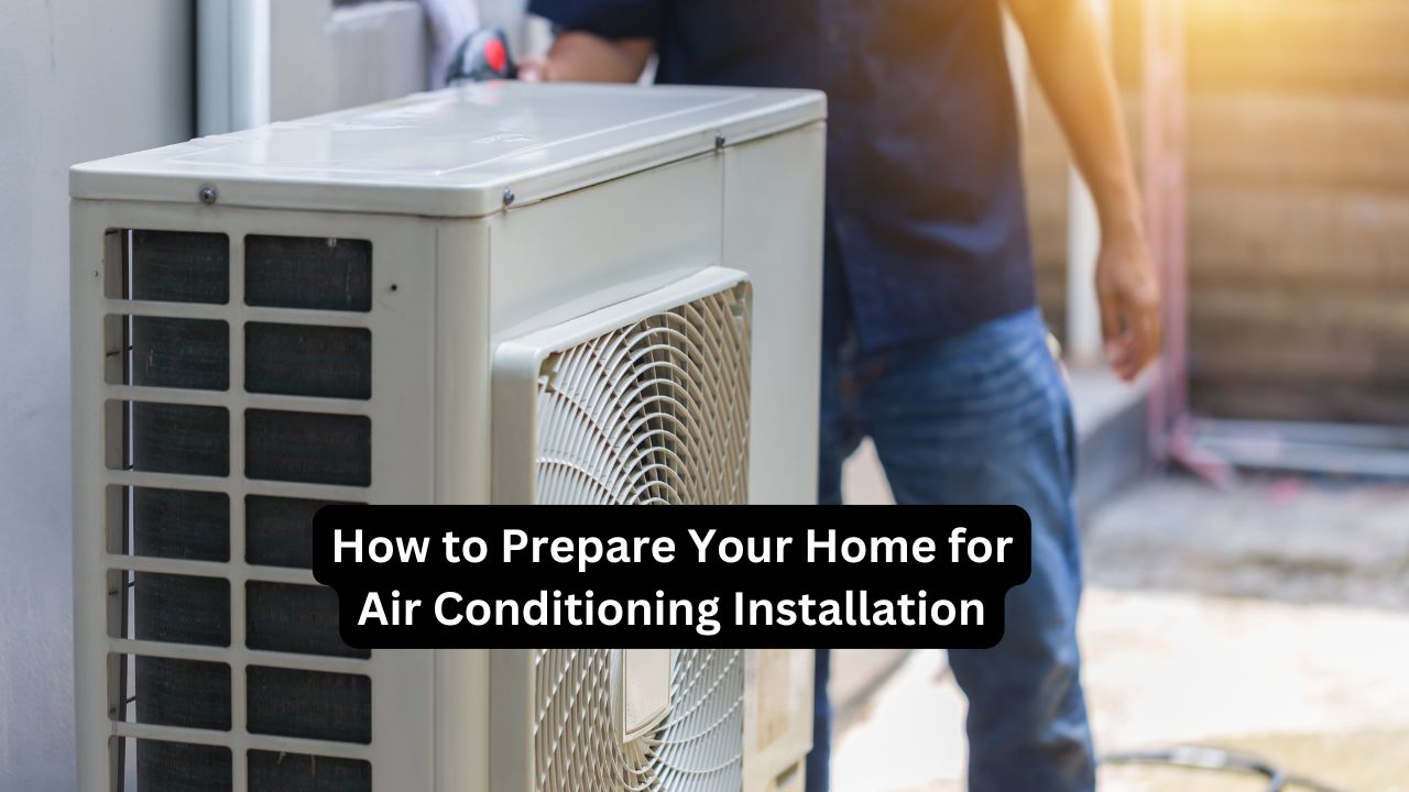 How to Prepare Your Home for Air Conditioning Installation