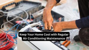 Keep Your Home Cool with Regular Air Conditioning Maintenance