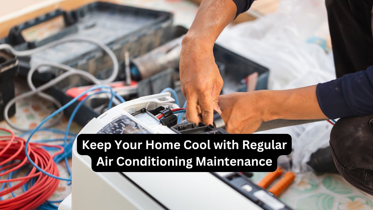 Keep Your Home Cool with Regular Air Conditioning Maintenance