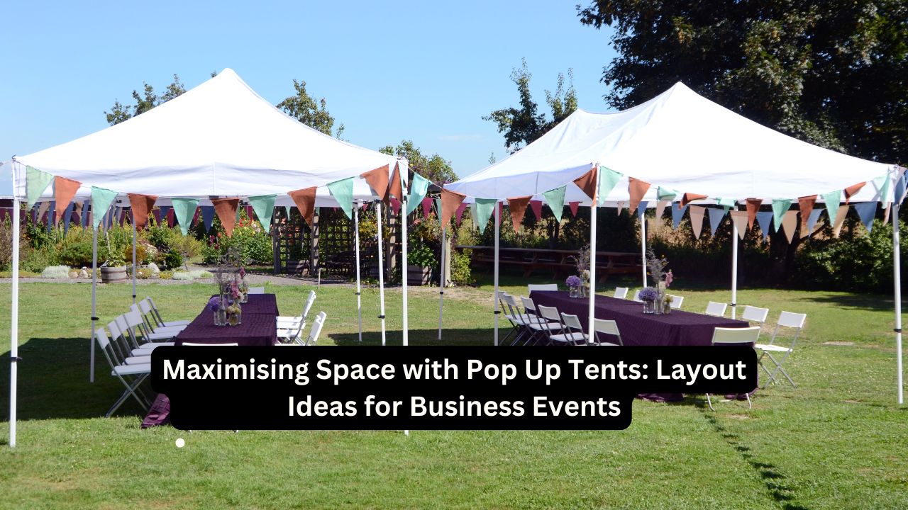 Maximising Space with Pop Up Tents: Layout Ideas for Business Events