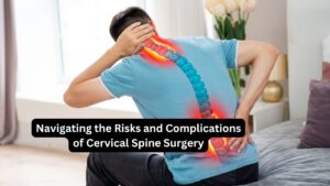 Navigating the Risks and Complications of Cervical Spine Surgery