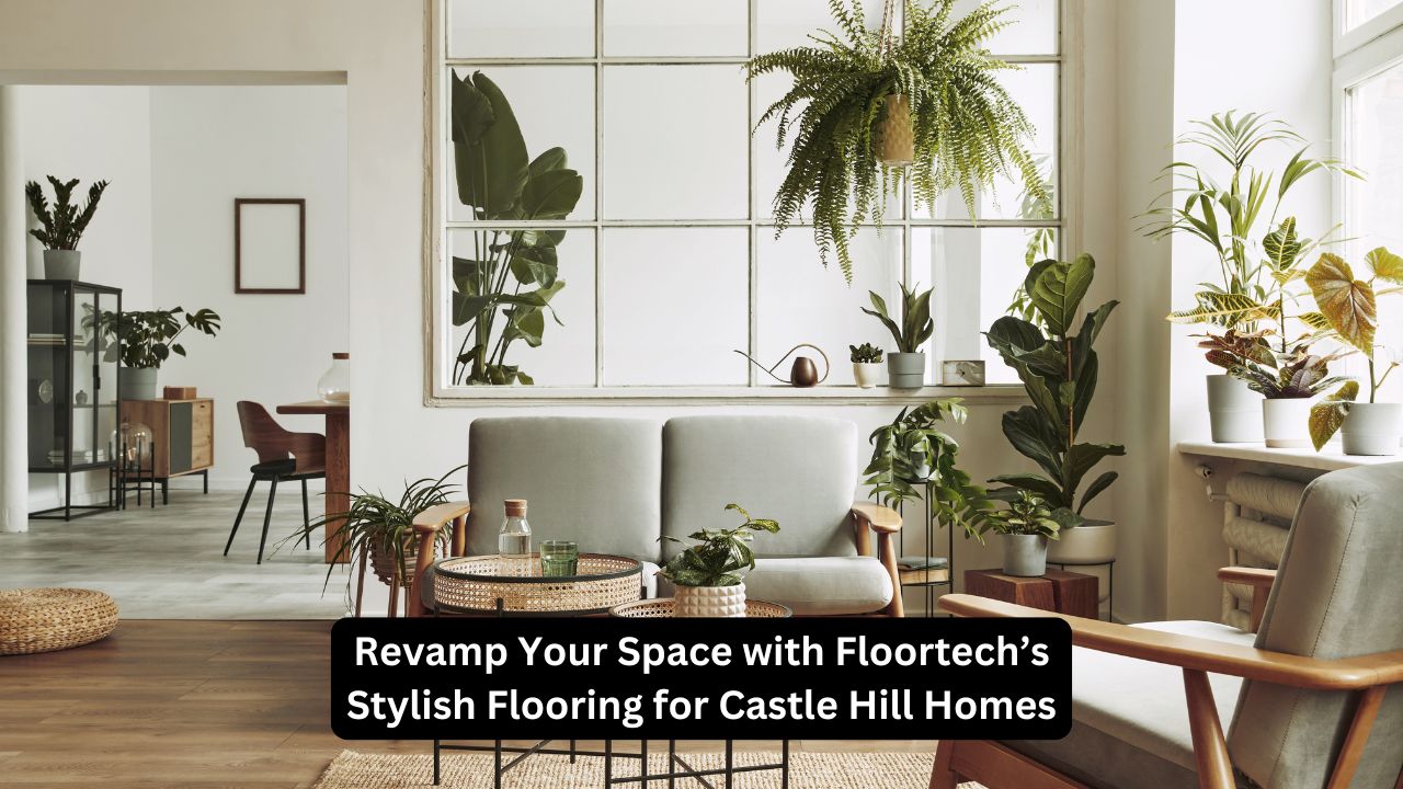 Revamp Your Space with Floortech’s Stylish Flooring for Castle Hill Homes