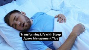 Transforming Life with Sleep Apnea Management Tips