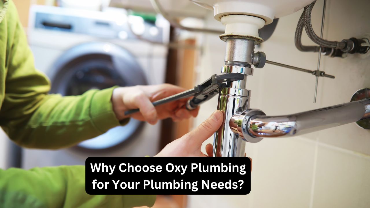 Why Choose Oxy Plumbing for Your Plumbing Needs?