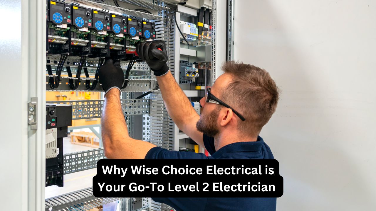 Why Wise Choice Electrical is Your Go-To Level 2 Electrician 
