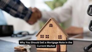 Why You Should Sell a Mortgage Note in the Current Market