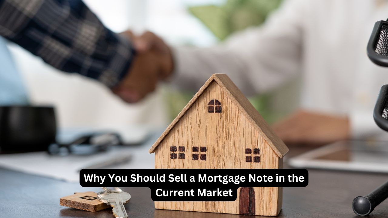 Why You Should Sell a Mortgage Note in the Current Market