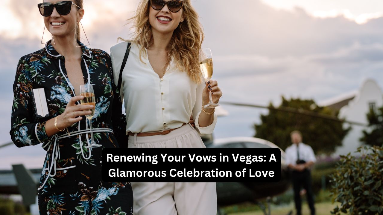 Renewing Your Vows in Vegas: A Glamorous Celebration of Love