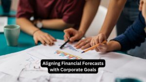 Aligning Financial Forecasts with Corporate Goals