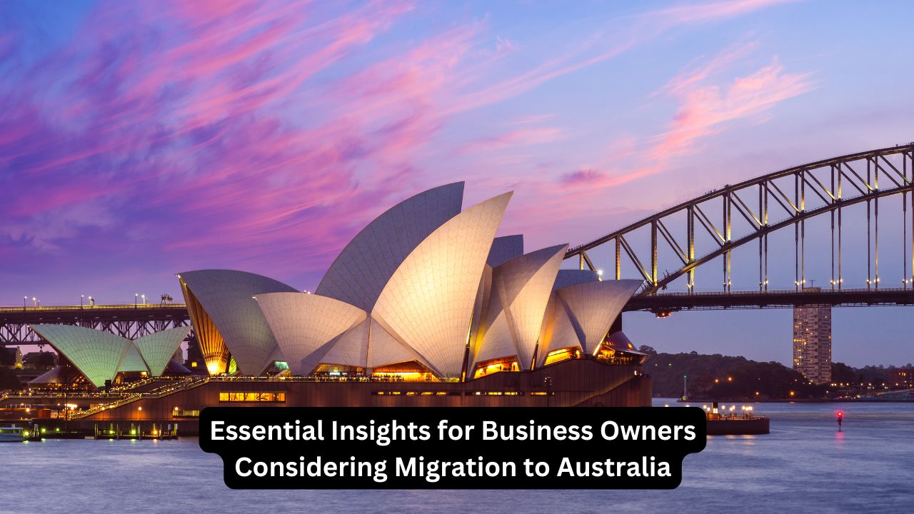 Essential Insights for Business Owners Considering Migration to Australia
