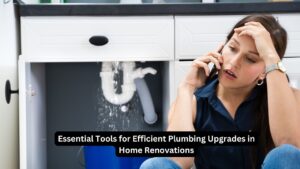 Essential Tools for Efficient Plumbing Upgrades in Home Renovations
