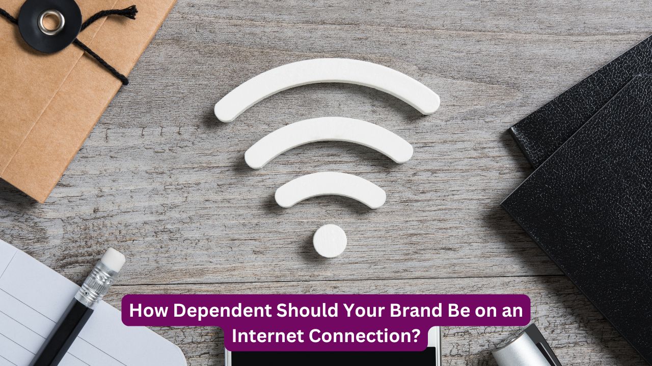 How Dependent Should Your Brand Be on an Internet Connection