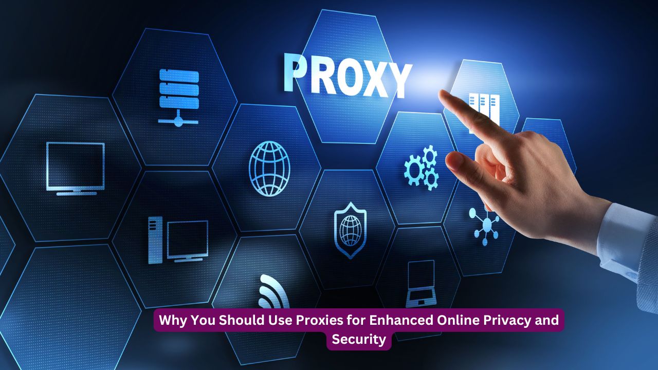 Why You Should Use Proxies for Enhanced Online Privacy and Security