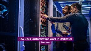 How Does Customization Work in Dedicated Servers