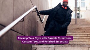 Revamp Your Style with Durable Streetwear, Custom Tees, and Polished Essentials