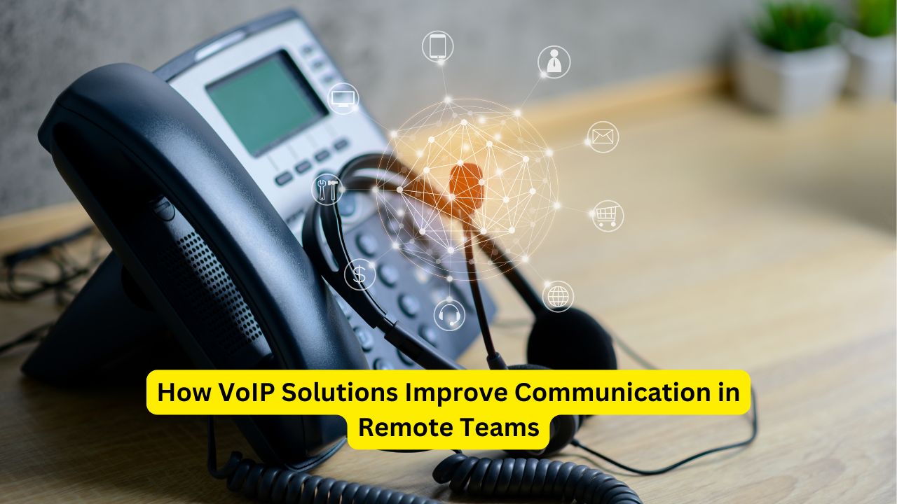How VoIP Solutions Improve Communication in Remote Teams