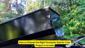 How to Choose the Right Dumpster Size for Your Project in Arvada