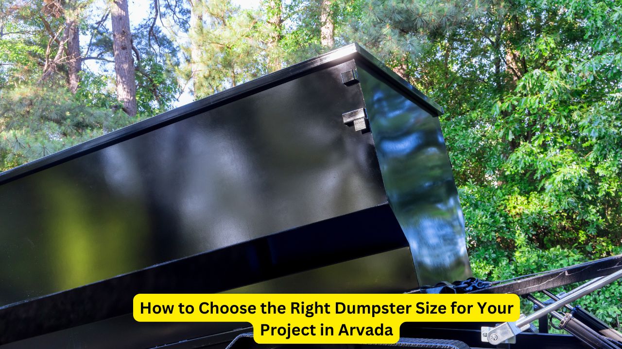 How to Choose the Right Dumpster Size for Your Project in Arvada