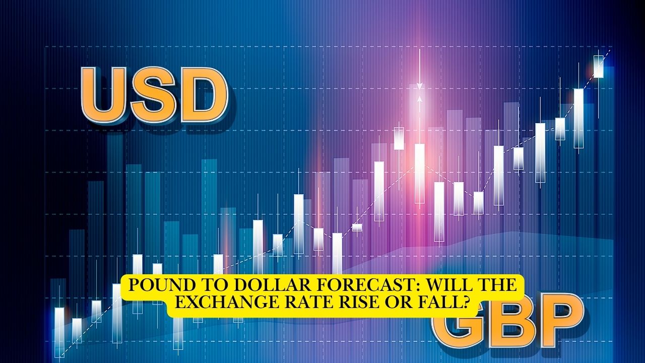 Pound to Dollar Forecast: Will the Exchange Rate Rise or Fall?