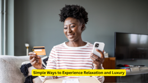 Simple Ways to Experience Relaxation and Luxury