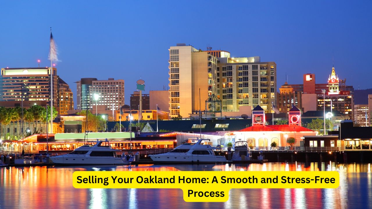 Selling Your Oakland Home: A Smooth and Stress-Free Process