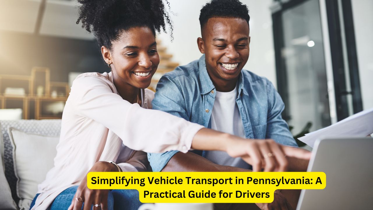 Simplifying Vehicle Transport in Pennsylvania: A Practical Guide for Drivers