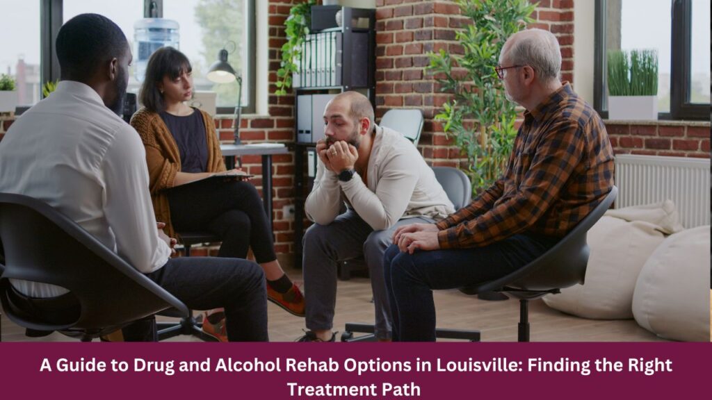 A Guide to Drug and Alcohol Rehab Options in Louisville: Finding the Right Treatment Path